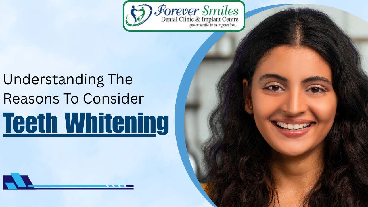 Reasons to consider teeth whitening – Forever Smiles Dental Clinic.