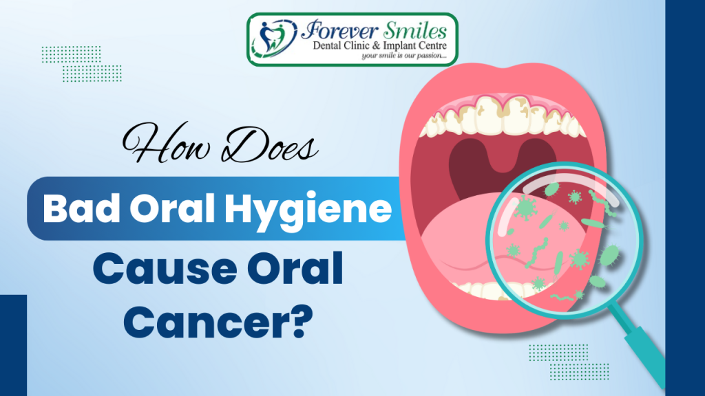 How poor oral hygiene leads to oral cancer – Forever Smiles Dental Clinic awareness.