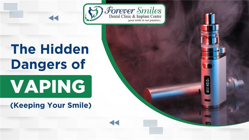 Hidden dangers of vaping on oral health – Forever Smiles Dental Clinic awareness.