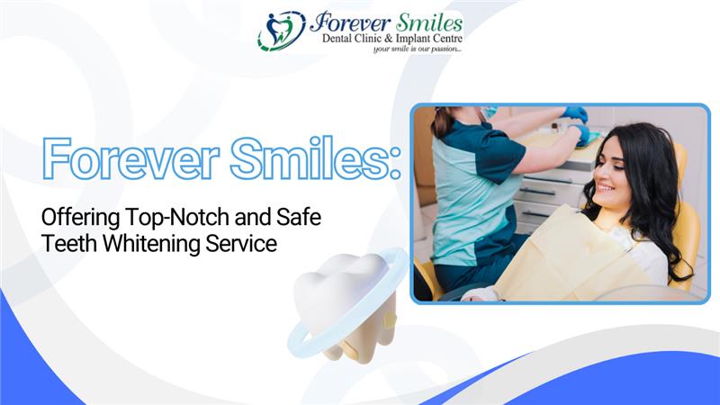 Forever Smiles Dental Clinic offering safe and professional teeth whitening service for a brighter smile